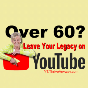 Over 60? Leave your Legacy on YouTube SeniorTuber Fran Asaro ThriveAnyway